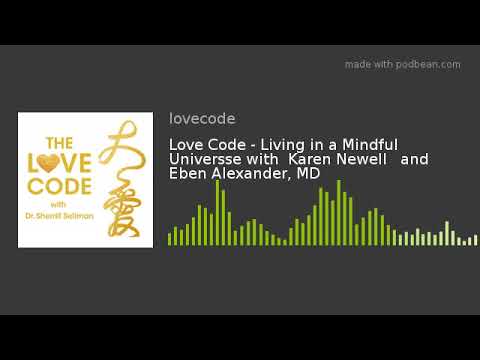 Love Code - Living in a Mindful Universse with  Karen Newell   and Eben Alexander, MD