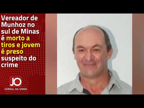 VEREADOR DE MUNHOZ NO SUL DE MINAS É MORTO A TIROS E JOVEM É PRESO SUSPEITO DO CRIME