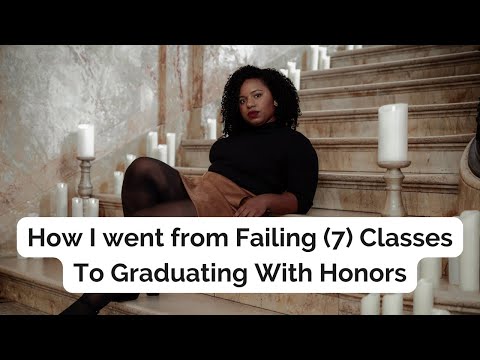 How I went from failing 7 classes to graduating with honors In College (My Story)