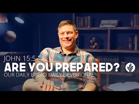 Are You Prepared? | John 15:5 | Our Daily Bread Video Devotional