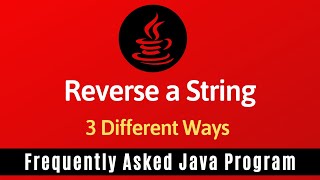 Frequently Asked Java Program 03: Reverse A String | 3 Ways of Reverse a String