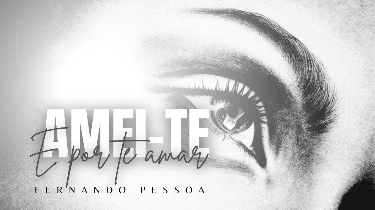 Amei-te e por te amar | Um poema de Fernando Pessoa