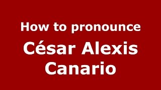 How to pronounce César Alexis Canario