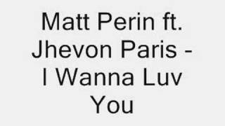 Matt Perin ft. Jhevon Paris - I Wanna Luv You