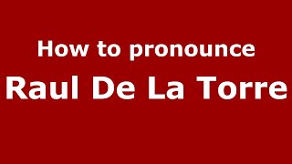 How to pronounce Raul De La Torre