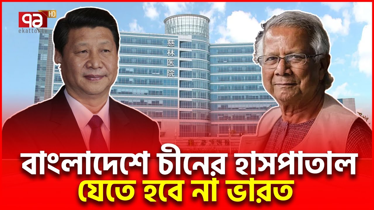 বিশ্বমানের হাসপাতাল বানাবে চীন, যেতে হবে না ভারত | China Bangladesh | Ekattor TV
