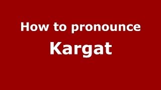 How to pronounce Kargat
