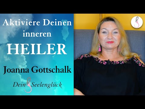 Wie Du Deinen inneren Heiler aktivierst | Joanna Gottschalk | Dein Seelenglück