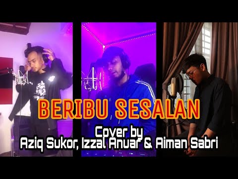 BERIBU SESALAN - AIMAN SABRI X IZZAL ANUAR X AZIQ SUKOR (COVER)