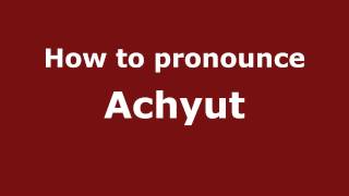 How to pronounce Achyut