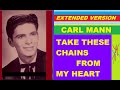 Carl Mann - TAKE THESE CHAINS FROM MY HEART (extended version)