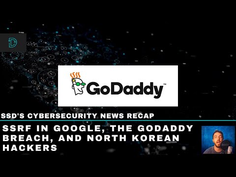 SSD's Cybersecurity News Recap - SSRF in Google, The GoDaddy Breach, and North Korean Hackers