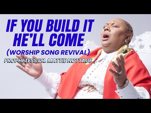 IF YOU BUILD IT, HE'LL COME (WORSHIP SONG REVIVAL) | DR. MATTIE NOTTAGE
