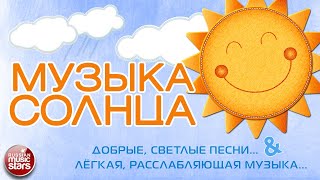 МУЗЫКА СОЛНЦА ☀ ДОБРЫЕ, СВЕТЛЫЕ, ДУШЕВНЫЕ ПЕСНИ & ЛЁГКАЯ, РАССЛАБЛЯЮЩАЯ МУЗЫКА ☀