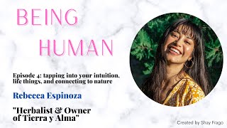 Being Human Episode 4 How to tap into your intuition & becoming an herbalist with Becca Espinoza