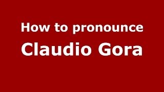How to pronounce Claudio Gora