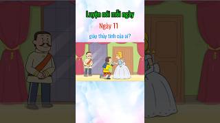 Ngày 11 - giày thủy tinh của ai? | luyện nói mỗi ngày #luyentienganh #tuvung #noitienganh #funny