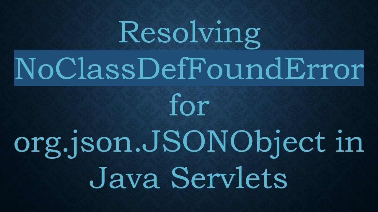 Resolving NoClassDefFoundError for org.json.JSONObject in Java Servlets