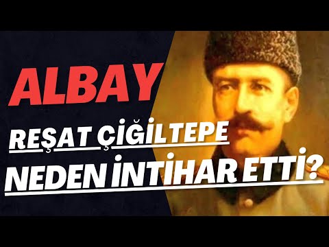 Albay Reşat Çiğiltepe, Atatürk'e verdiği sözü tutamadığı için mi intihar etti?