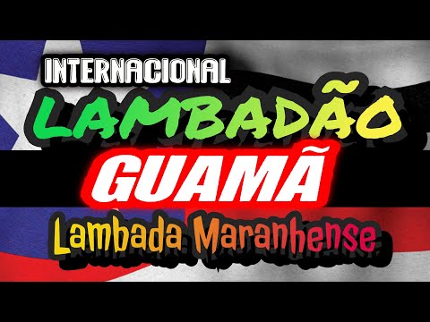 🇱🇷LAMBADA do GUAMÃ_LAMBADAO INTERNACIONAL!!!LAMBADA BOA D+ SIOR!!! CANAL LAMBADÃO MARANHENSE OFICIAL