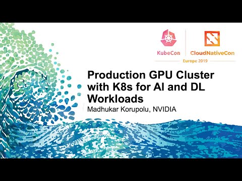 Production GPU Cluster with K8s for AI and DL Workloads - Madhukar Korupolu, NVIDIA