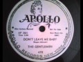 GENTLEMEN - DON'T LEAVE ME BABY / BABY DON'T GO - APOLLO 470 - 1955