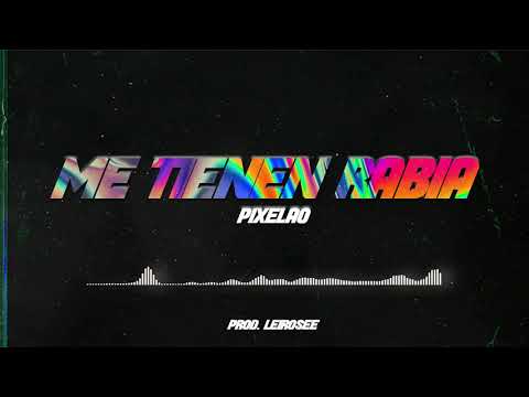 PIXELAO - ME TIENEN RABIA (Prod. Leirosee)