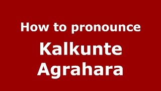 How to pronounce Kalkunte Agrahara