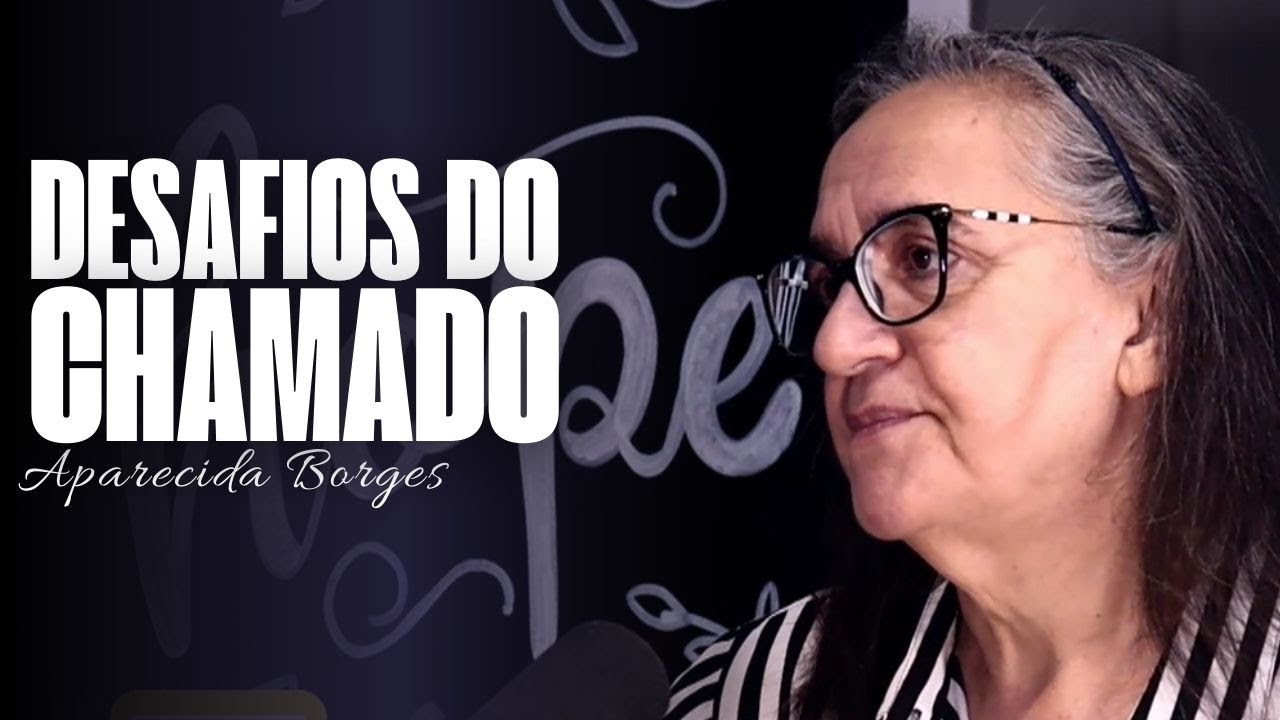 DESAFIOS DO CHAMADO | MISSIONÁRIA APARECIDA BORGES