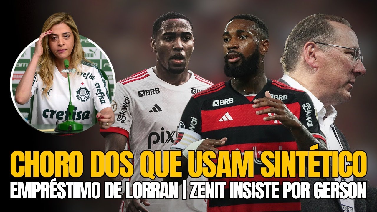CHORO DOS QUE USAM SINTÉTICO | EMPRÉSTIMO DE LORRAN | ZENIT INSISTE POR GERSON