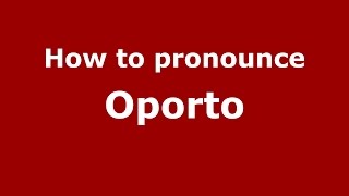 How to pronounce Oporto