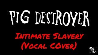 PIG DESTROYER - INTIMATE SLAVERY (VOCAL COVER) | Julian Gonzalez