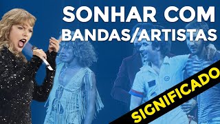 SONHAR COM BANDAS, SONHAR COM ARTISTAS E CANTORAS - Qual o significado Entenda!