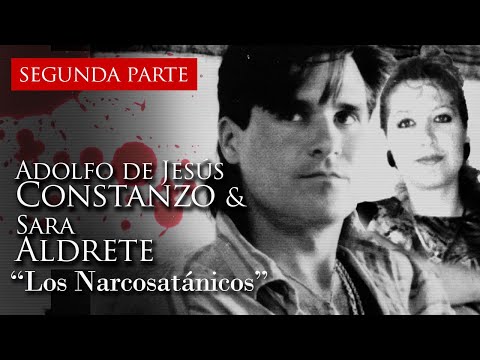 ADOLFO DE JESÚS CONSTANZO & SARA ALDRETE - "THE NARCOSATANICS" (SECOND PART)