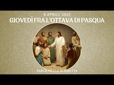 8 aprile 2021 - Giovedì fra l'Ottava di Pasqua - S. Messa in diretta