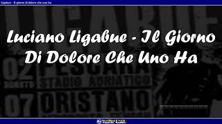 Luciano Ligabue _  Il Giorno Di Dolore Che Uno Ha (Testo)
