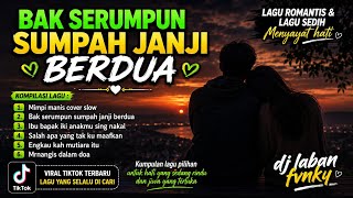 Download lagu BAK SERUMPUN SUMPAH JANJI BERDUA • KUMPULAN LAGU SEDIH MENYAYAT HATI VIRAL TIKTOK TERBARU mp3 Download lagu BAK SERUMPUN SUMPAH JANJI BERDUA • KUMPULAN LAGU SEDIH MENYAYAT HATI VIRAL TIKTOK TERBARU mp3