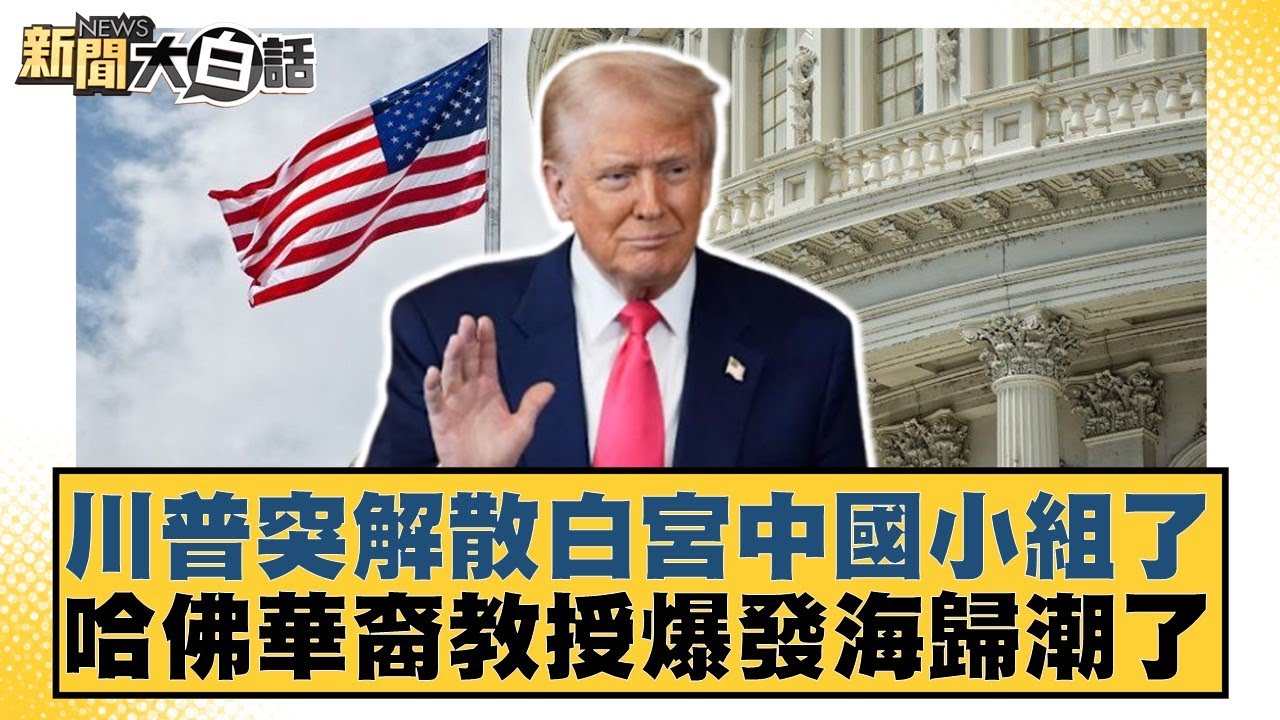 川普突解散白宮中國小組了 哈佛華裔教授爆發海歸潮了【#新聞大白話】20250525-7｜#謝寒冰 #凌濤 #侯漢廷