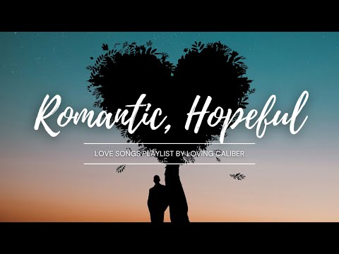 Romantic, Hopeful Love Songs for your Listening Pleasure || Loving Caliber #music #lovesongs
