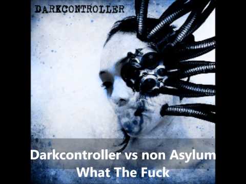 Darkcontroller vs non Asylum  - What The Fuck