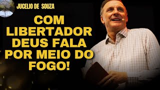 É pelo FOGO que Deus fala com o LIBERTADOR! - Jucelio de Souza CORTES