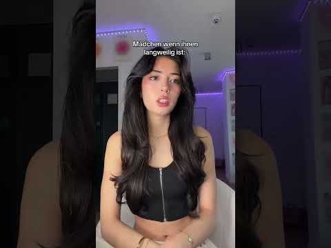Mädchen wenn ihnen langweilig ist: