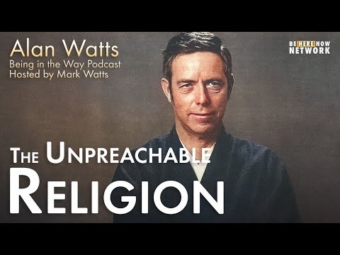 Alan Watts: The Unpreachable Religion – Being in the Way Podcast Ep. 18 – Hosted by Mark Watts