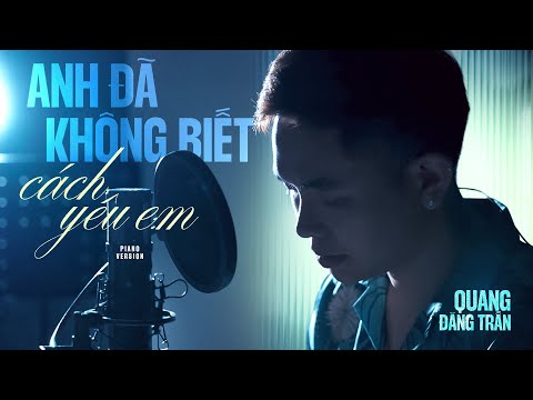 QUANG ĐĂNG TRẦN - ANH ĐÃ KHÔNG BIẾT CÁCH YÊU EM | PIANO VERSION - Đã qua nhiều lần yếu đuối
