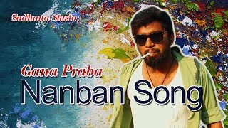 Gana Prabha  Nanban Song  2017  GANA MUSIC VIDEO