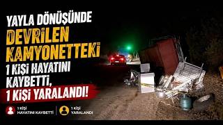 Yayla Dönüşünde Devrilen Kamyonetteki 1 Kişi Hayatını Kaybetti, 1 Kişi Yaralandı