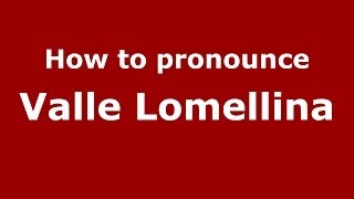 How to pronounce Valle Lomellina