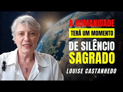 A HUMANIDADE TERÁ UM MOMENTO DE SILÊNCIO SAGRADO | LOUISE CASTANHEDO