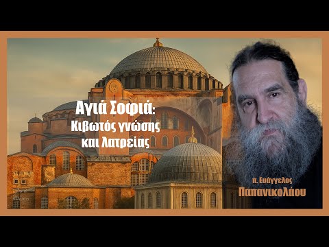 π. Ευάγγελος Παπανικολάου: Αγιά Σοφιά: Κιβωτός γνώσης και λατρείας #4