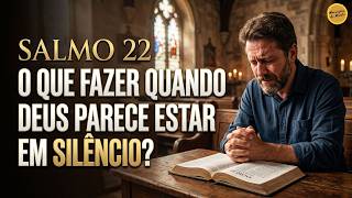 Salmo 22 - O que fazer quando Deus parece estar em Silêncio